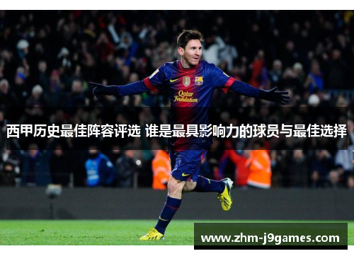 西甲历史最佳阵容评选 谁是最具影响力的球员与最佳选择 西甲历史最佳阵容评选 谁是最具影响力的球员与最佳选择