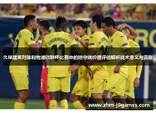 久保建英对阵利物浦欧联杯比赛中的防守端价值评估解析战术意义与贡献 久保建英对阵利物浦欧联杯比赛中的防守端价值评估解析战术意义与贡献