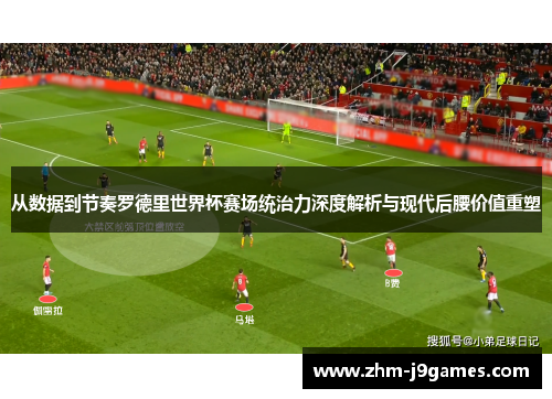 从数据到节奏罗德里世界杯赛场统治力深度解析与现代后腰价值重塑